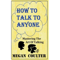 How To Talk To Anyone - Mastering The Art Of Talking