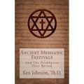 Ancient Messianic Festivals: And The Prophecies They Reveal