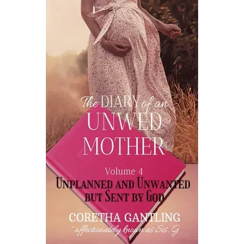 The Diary of an Unwed Mother: Unplanned and Unwanted, but Sent by God