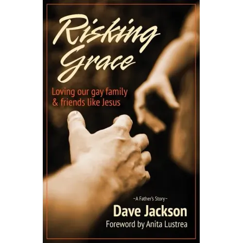 Risking Grace, Loving Our Gay Family and Friends Like Jesus