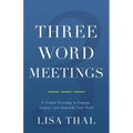 Three Word Meetings: A Simple Strategy to Engage, Inspire, and Empower Your Team