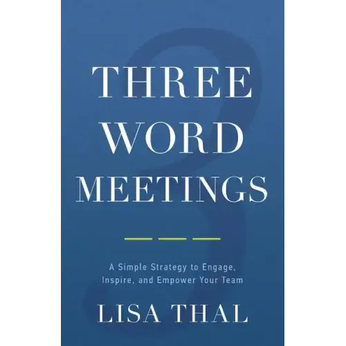 Three Word Meetings: A Simple Strategy to Engage, Inspire, and Empower Your Team