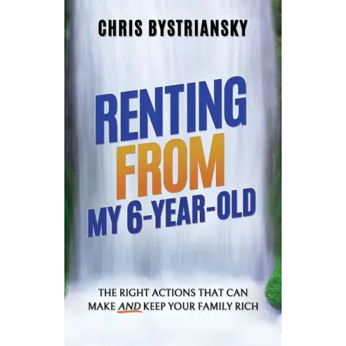 Renting From My 6-Year-Old: The Right Actions That Can Make And Keep Your Family Rich
