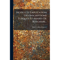 Notice Et Explication Des Inscriptions Turques Et Arabes De Bolghari...