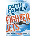 Faith, Family and Fighter Jets: How to Live Life to the Full with Grit and Grace
