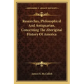 Researches, Philosophical And Antiquarian, Concerning The Aboriginal History Of America