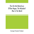 The Life And Adventures Of Ben Hogan, The Wickedest Man In The World. Containing A Full Account Of His Thrilling And Remarkable Experiences, Together