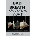 Bad Breath Natural Cure: Powerful Methods to Boost Mouth Freshness, Achieve Excellent Breath, and Improve Confidence