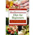 Mediterranean diet for beginners: The 7-DAY meal plan, Easy start for WEIGHT LOSS, Full guide, tips and tricks, new release, pictures