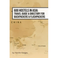 600 Hostels in Asia: Travel Guide & Directory for Backpackers & Flashpackers