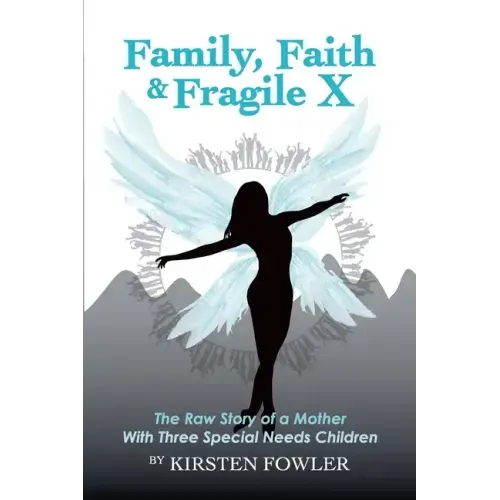 Family, Faith, and Fragile X: The Raw Story Of A Mother With Three Special Needs Children