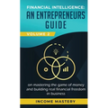Financial Intelligence: An Entrepreneurs Guide on Mastering the Game of Money and Building Real Financial Freedom in Business Volume 2: Financial Stat