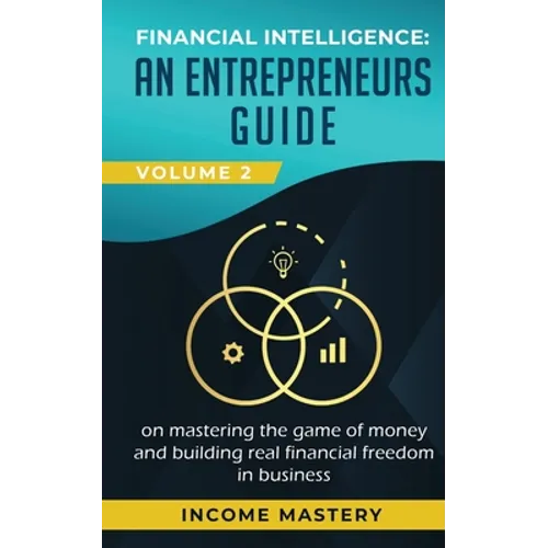 Financial Intelligence: An Entrepreneurs Guide on Mastering the Game of Money and Building Real Financial Freedom in Business Volume 2: Financial Stat