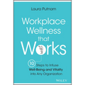 Workplace Wellness That Works: 10 Steps to Infuse Well-Being and Vitality Into Any Organization