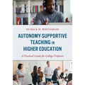Autonomy-Supportive Teaching in Higher Education: A Practical Guide for College Professors