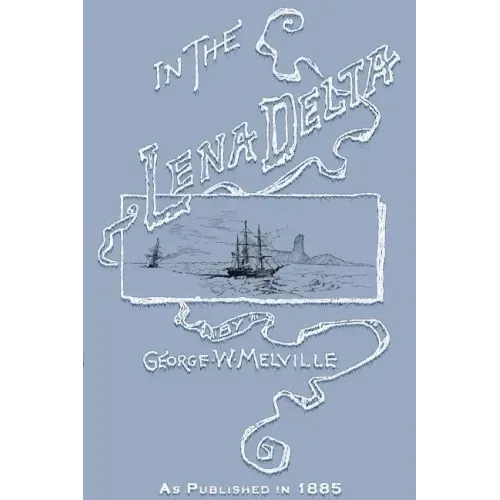 In the Lena Delta: A Narrative of the Search for Lieut.-Commander DeLong and His Companions Followed by an Account of the Greely Relief Expedition and