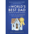 The World's Best Dad During and After Divorce: A Guide to Co-Parenting for Divorced Dads