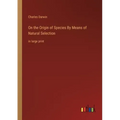 On the Origin of Species By Means of Natural Selection: in large print