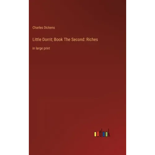 Little Dorrit; Book The Second: Riches: in large print