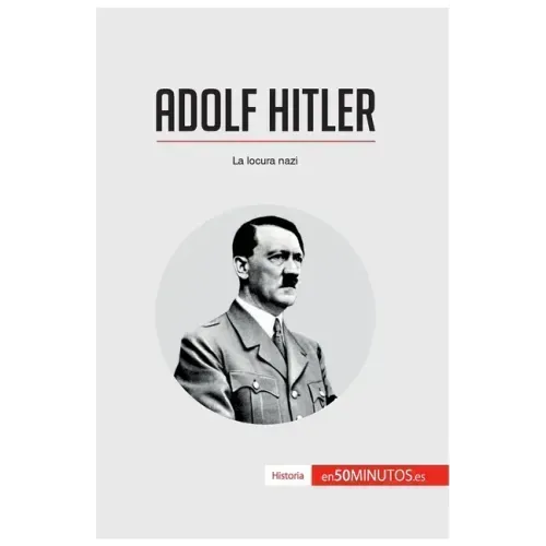 Adolf Hitler: La locura nazi