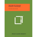 History Of Wilson County, Tennessee: Its Land And Its Life