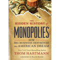 The Hidden History of Monopolies: How Big Business Destroyed the American Dream