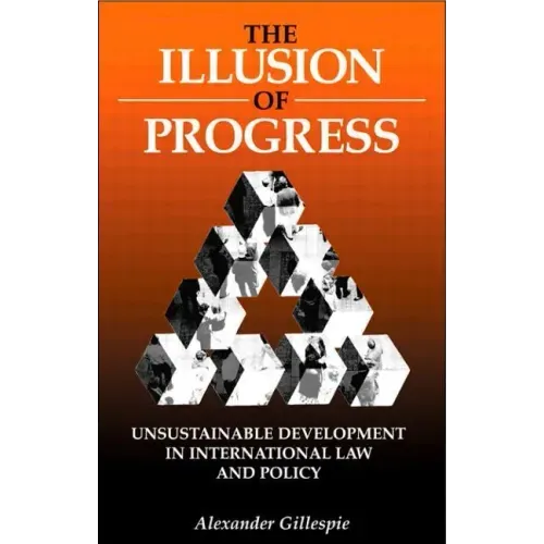 The Illusion of Progress: Unsustainable Development in International Law and Policy