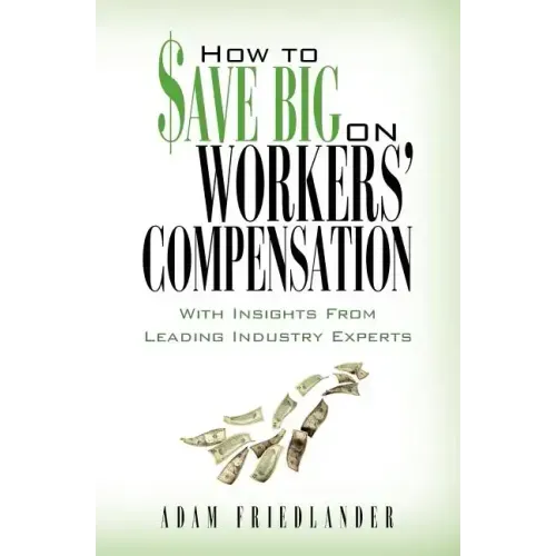 How to Save Big on Workers' Compensation: With Insights From Leading Industry Experts