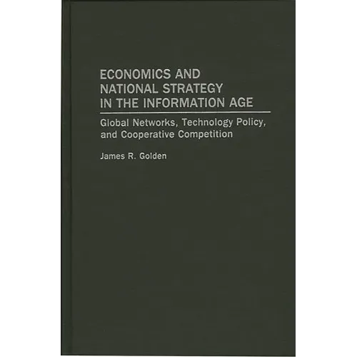 Economics and National Strategy in the Information Age: Global Networks, Technology Policy, and Cooperative Competition