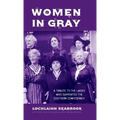 Women in Gray: A Tribute to the Ladies Who Supported the Southern Confederacy