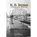H. H. Holmes: A blotch on the White City: Period accounts of Herman W. Mudgett, America's first serial murderer