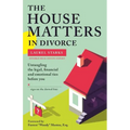 The House Matters in Divorce: Untangling the Legal, Financial and Emotional Ties Before You Sign on the Dotted Line