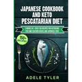 Japanese Cookbook And Keto Pescatarian Diet: 2 Books In 1: Over 150 Recipes For Ketogenic Fish And Seafood Dishes And Japanese Food
