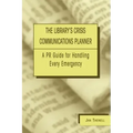 Library's Crisis Communications Planner: A PR Guide for Handling Every Emergency