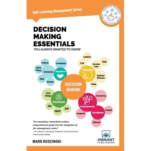 Decision Making Essentials You Always Wanted to Know: A Practical Guide to Heuristics, Probability, Game Theory, Scenario Planning, & Effective Decisi
