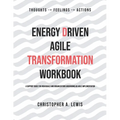 Energy Driven Agile Transformation Workbook: A support guide for individuals and organizations undergoing an agile implementation