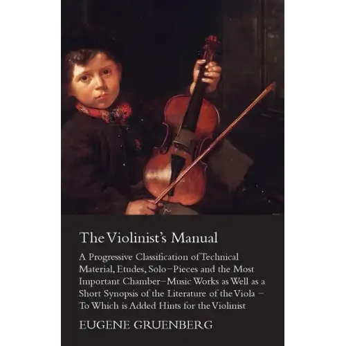 The Violinist's Manual - A Progressive Classification of Technical Material, Etudes, Solo-Pieces and the Most Important Chamber-Music Works as Well as
