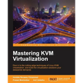 Mastering KVM Virtualization: Explore cutting-edge Linux KVM virtualization techniques to build robust virtualization solutions