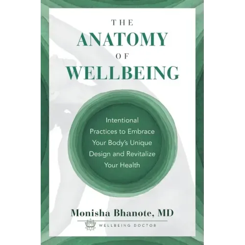 The Anatomy of Wellbeing: Intentional Practices to Embrace Your Body's Unique Design and Revitalize Your Health
