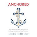 Anchored: How The Pacific War changed two ordinary, extraordinary boys into men.