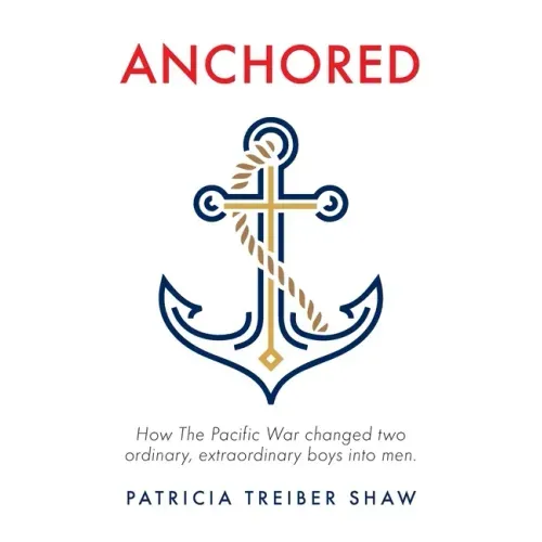 Anchored: How The Pacific War changed two ordinary, extraordinary boys into men.