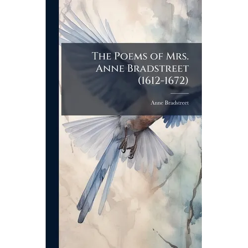 The Poems of Mrs. Anne Bradstreet (1612-1672)