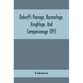 Debrett'S Peerage, Baronetage, Knightage, And Companionage 1893; In Which Is Included Much Information Respecting The Collateral Branches Of Baronets