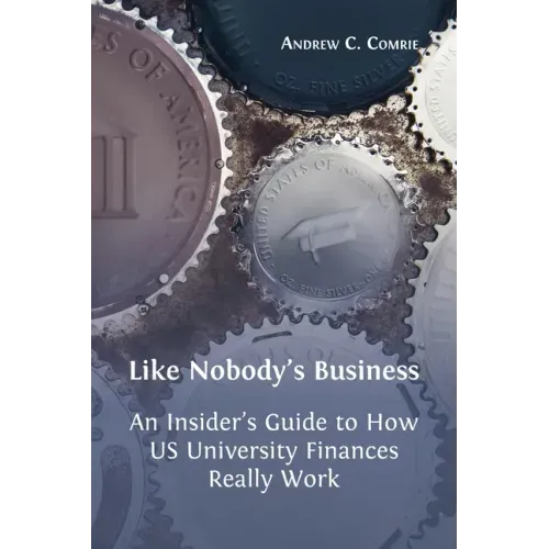 Like Nobody's Business: An Insider's Guide to How US University Finances Really Work