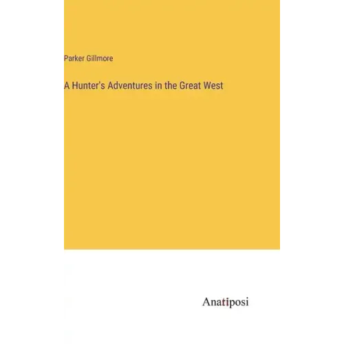 A Hunter's Adventures in the Great West