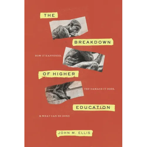 The Breakdown of Higher Education: How It Happened, the Damage It Does, and What Can Be Done