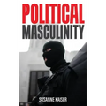 Political Masculinity: How Incels, Fundamentalists and Authoritarians Mobilise for Patriarchy