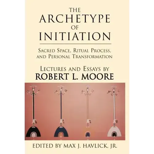 The Archetype of Initiation: Sacred Space, Ritual Process, and Personal Transformation