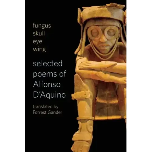 Fungus Skull Eye Wing: Selected Poems of Alfonso D?aquino