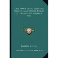One Man's Faith, Selected Speeches and Other Public Utterances of Joseph A. Hill